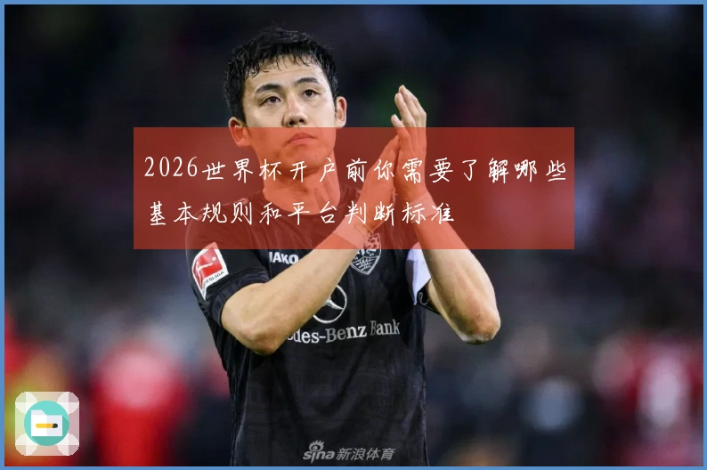 2026世界杯开户前你需要了解哪些基本规则和平台判断标准